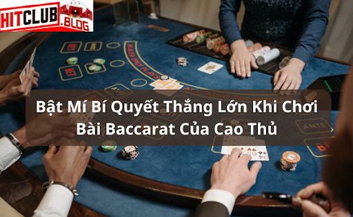 Bật Mí Bí Quyết Thắng Lớn Khi Chơi Bài Baccarat Của Cao Thủ