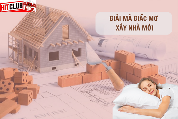 Ý nghĩa chung của giấc mơ thấy xây nhà